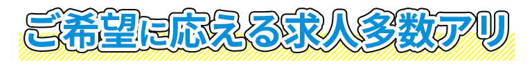 ご希望に応える求人多数アリ